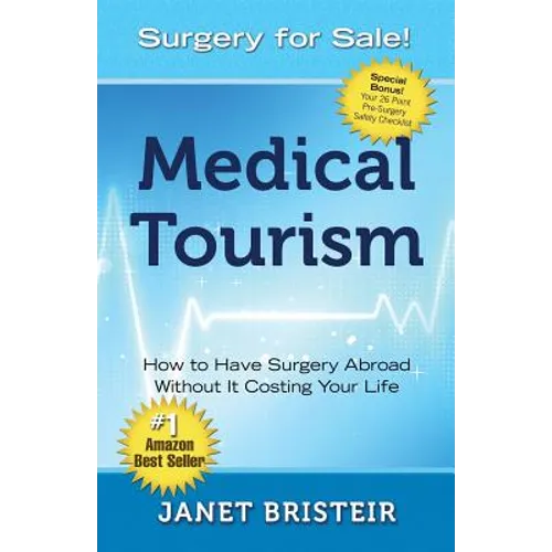 Medical Tourism - Surgery for Sale!: How to Have Surgery Abroad Without It Costing Your Life - Paperback