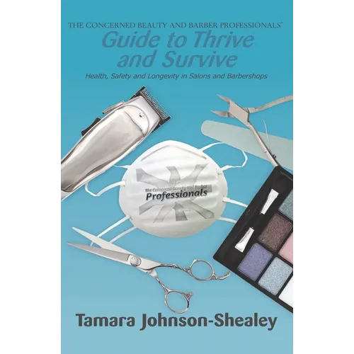 The Concerned Beauty and Barber Professionals' Guide to Thrive and Survive: Health, Safety and Longevity in Salons and Barbershops - Paperback