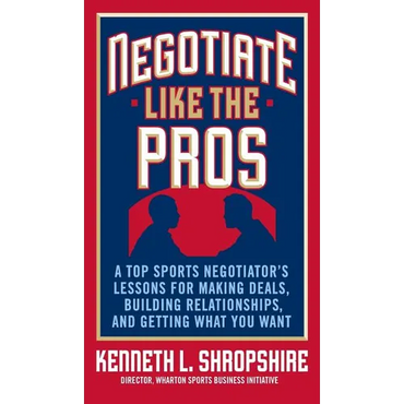 Negotiate Like the Pros: A Top Sports Negotiator's Lessons for Making Deals, Building Relationships, and Getting What You Want - Hardcover