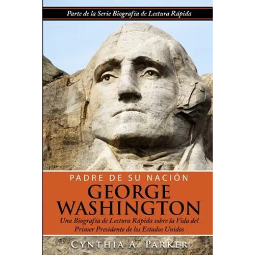 Padre de su Nación - George Washington: Una Biografía de Lectura Rápida sobre la Vida del Primer Presidente de los Estados Unidos - Paperback