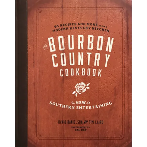 The Bourbon Country Cookbook: New Southern Entertaining: 95 Recipes and More from a Modern Kentucky Kitchen - Hardcover