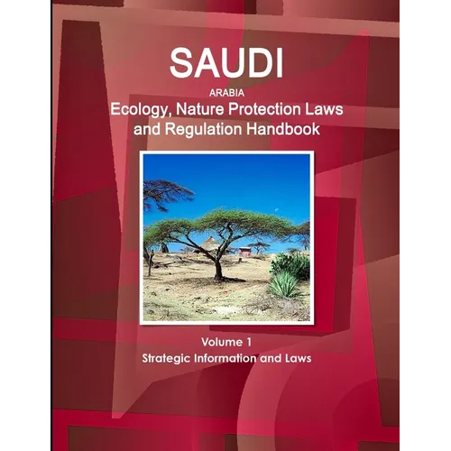 Saudi Arabia Ecology, Nature Protection Laws and Regulation Handbook Volume 1 Strategic Information and Laws - Paperback