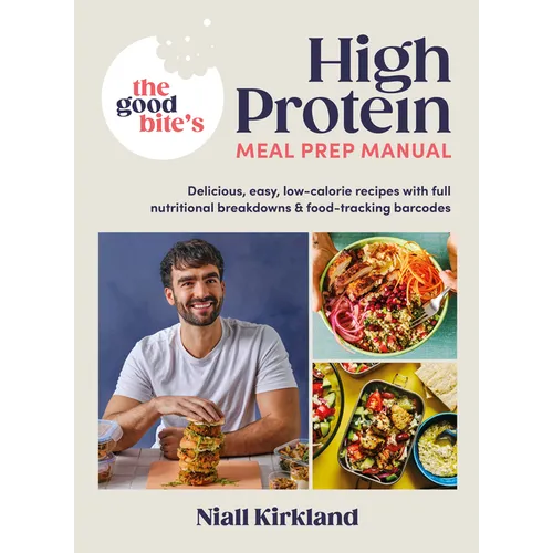 The Good Bite's High Protein Meal Prep Manual: Delicious, Easy Low-Calorie Recipes with Full Nutritional Breakdowns & Food-Tracking Barcodes - Hardcover