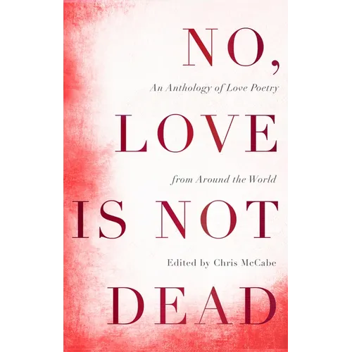 No, Love Is Not Dead: An Anthology of Love Poetry from Around the World - Paperback