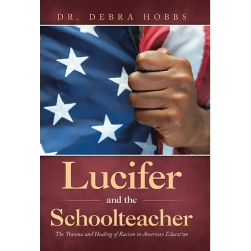 Lucifer and the Schoolteacher: The Trauma and Healing of Racism in American Education - Hardcover