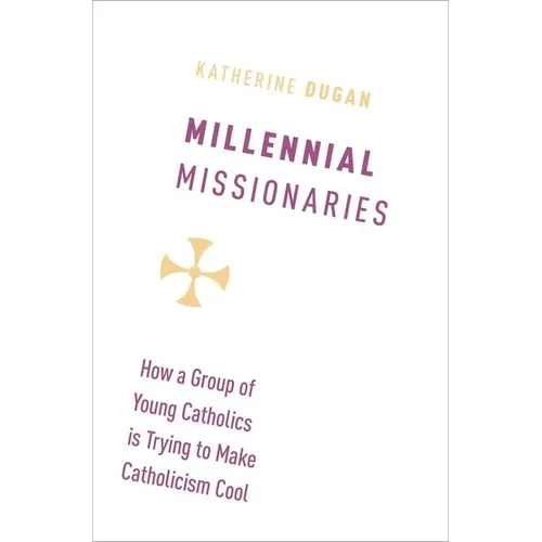 Millennial Missionaries: How a Group of Young Catholics Is Trying to Make Catholicism Cool - Hardcover