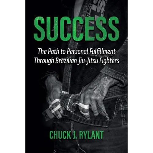 Success: The Path to Personal Fulfillment Through Brazilian Jiu-Jitsu Fighters - Paperback