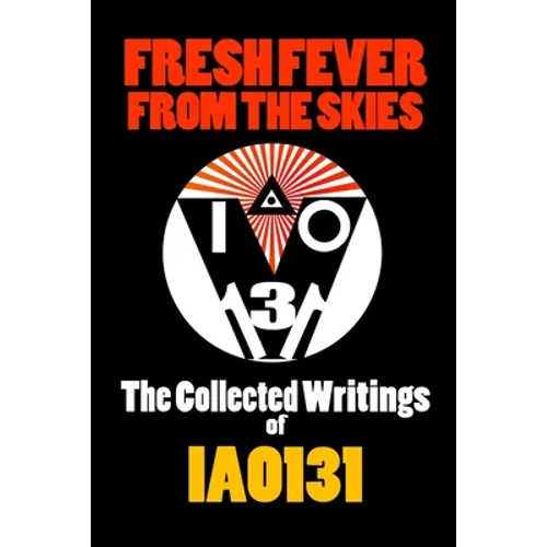 Fresh Fever From the Skies: The Collected Writings of IAO131 - Paperback