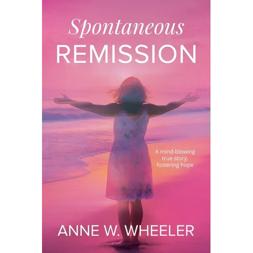 Spontaneous Remission: A mind-blowing true story, fostering hope - Paperback