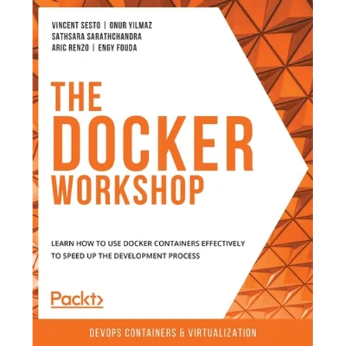 The Docker Workshop: Learn how to use Docker containers effectively to speed up the development process - Paperback