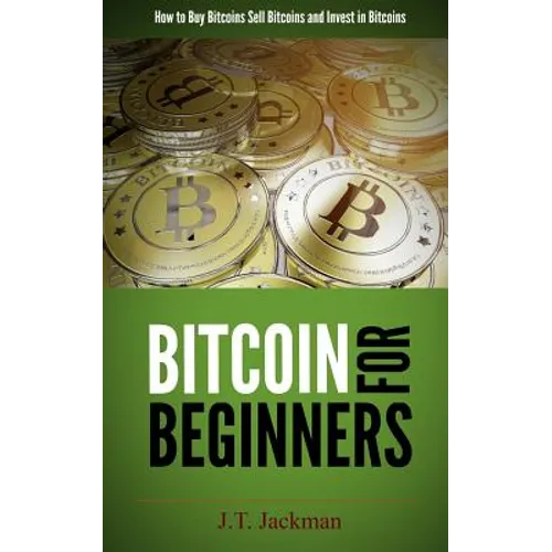 Bitcoin for Beginners: How to Buy Bitcoins, Sell Bitcoins, and Invest in Bitcoins - Paperback