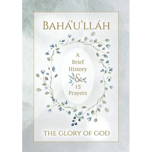 Bahá'u'lláh - The Glory of God - A Brief History & 15 Prayers: (Illustrated Bahai Prayer Book) - Paperback