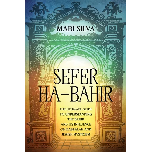 Sefer ha-Bahir: The Ultimate Guide to Understanding the Bahir and Its Influence on Kabbalah and Jewish Mysticism - Paperback
