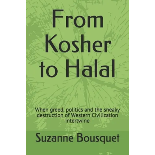 From Kosher to Halal: When greed, politics and the sneaky destruction of Western Civilization intertwine - Paperback