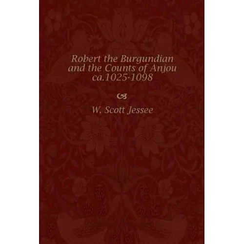 Robert the Burgundian and the Counts of Anjou, ca. 1025-1098 - Hardcover