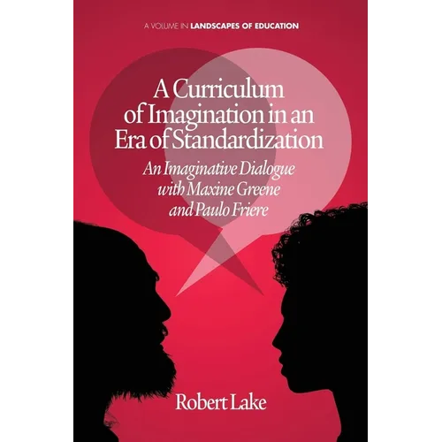 A Curriculum of Imagination in an Era of Standardization: An Imaginative Dialogue with Maxine Greene and Paulo Freire - Paperback