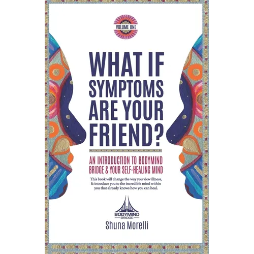What if Symptoms Are Your Friend?: An Introduction to BodyMind Bridge and Your Self-Healing Mind - Paperback