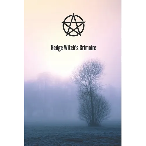 Hedge Witch's Grimoire: Craft Your Own Book Of Shadows, Create Unique Spells, Record Tarot Readings, A Perfect Gift for the Wiccan, Witch, or - Paperback