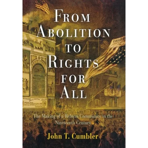 From Abolition to Rights for All: The Making of a Reform Community in the Nineteenth Century - Hardcover