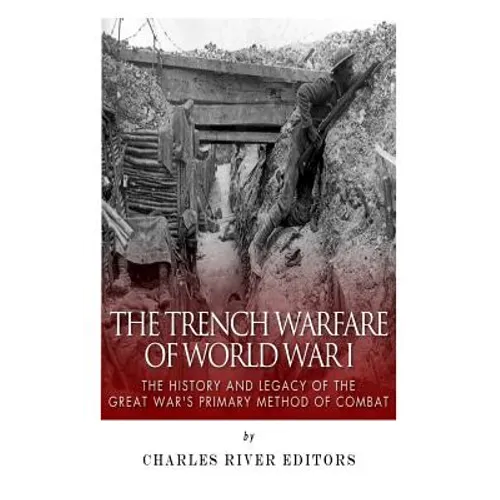 The Trench Warfare of World War I: The History and Legacy of the Great War's Primary Method of Combat - Paperback