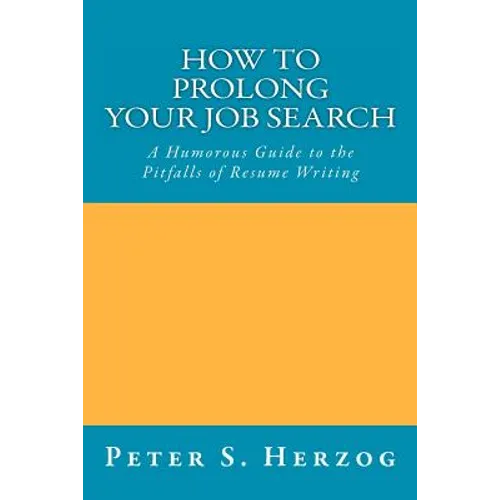 How To Prolong Your Job Search: A Humorous Guide to the Pitfalls of Resume Writing - Paperback