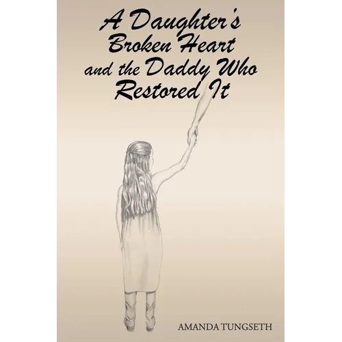 A Daughter's Broken Heart and the Daddy Who Restored It - Paperback