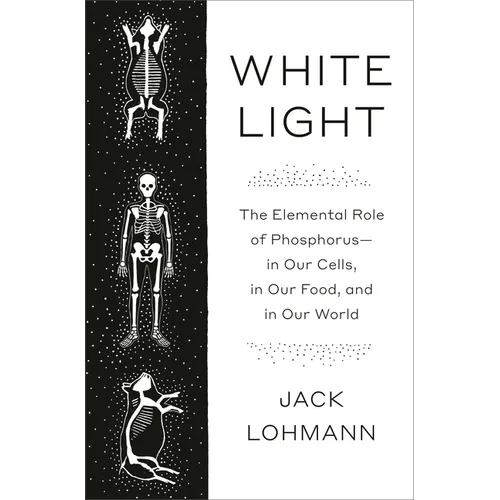 White Light: The Elemental Role of Phosphorus-In Our Cells, in Our Food, and in Our World - Hardcover