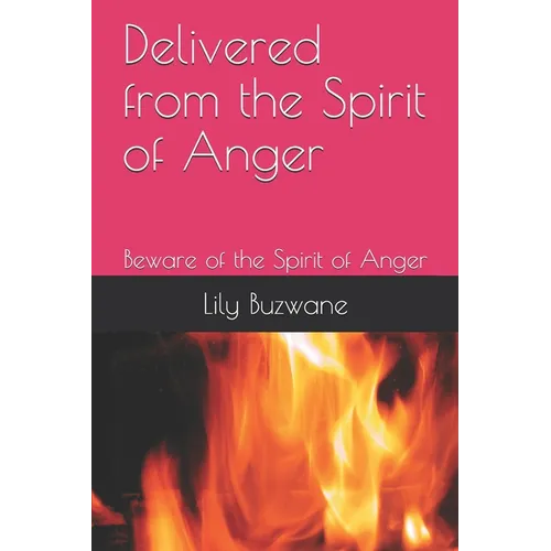 Delivered from the Spirit of Anger: Beware of the Spirit of Anger - Paperback