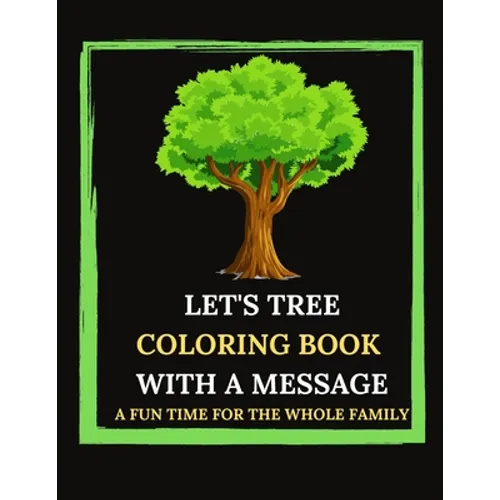 Let's Tree Coloring Book With A Message. A Fun Time For The Whole Family.: Tree Trivia And Facts. Let's Plan(t). Tree Sketches And Illustrations To Co - Paperback