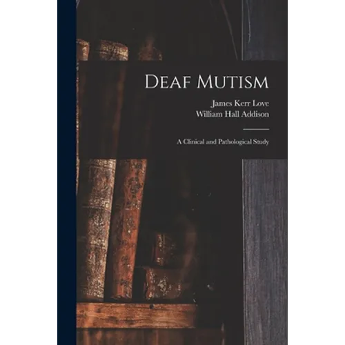 Deaf Mutism; a Clinical and Pathological Study - Paperback