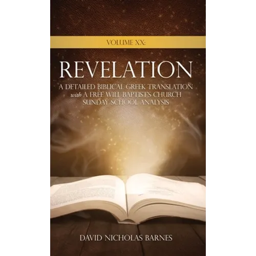 Volume XX Revelation: A Detailed Biblical Greek Translation with A Free Will Baptist's Church Sunday School Analysis - Hardcover