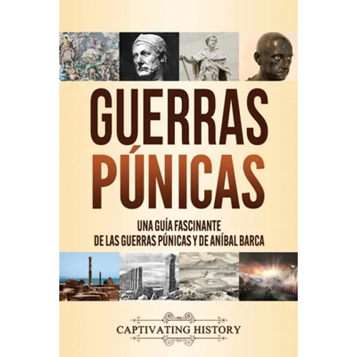 Guerras púnicas: Una guía fascinante de las guerras púnicas y de Aníbal Barca - Paperback