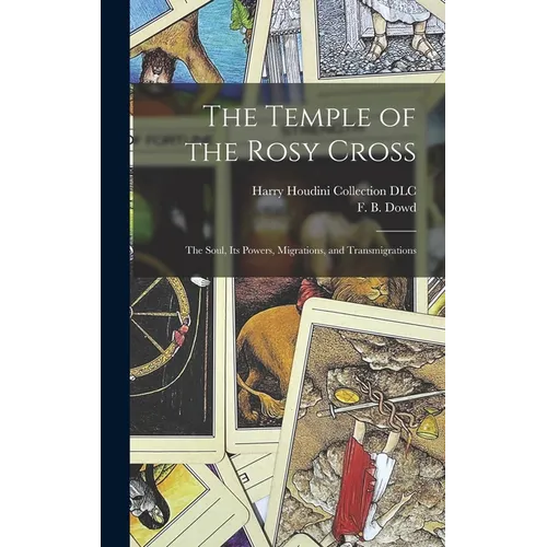 The Temple of the Rosy Cross: The Soul, Its Powers, Migrations, and Transmigrations - Hardcover