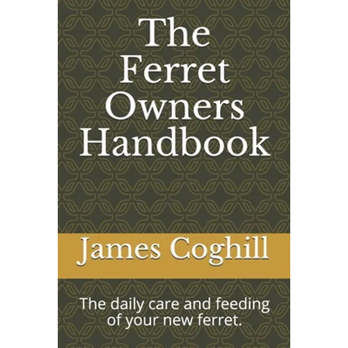 The Ferret Owners Handbook: The daily care and feeding of your new ferret. - Paperback