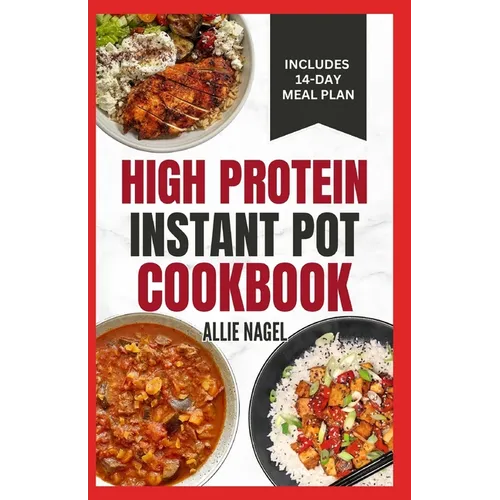 High Protein Instant Pot Cookbook: Quick, Easy Delicious Low Carb Low Fat High Fiber Diet Recipes and Meal Plan for Weight Loss in Beginners - Paperback