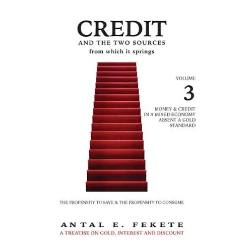 Credit And The Two Sources From Which It Springs - Volume III: The Propensity To Save And The Propensity To Consume - Money & Credit in a Mixed Econom - Hardcover