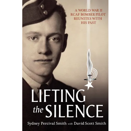 Lifting the Silence: A World War II Rcaf Bomber Pilot Reunites with His Past - Paperback