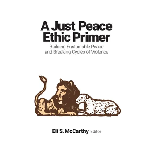 A Just Peace Ethic Primer: Building Sustainable Peace and Breaking Cycles of Violence - Paperback