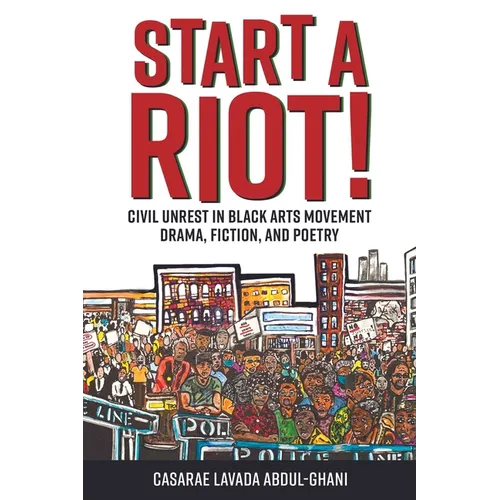 Start a Riot!: Civil Unrest in Black Arts Movement Drama, Fiction, and Poetry - Paperback
