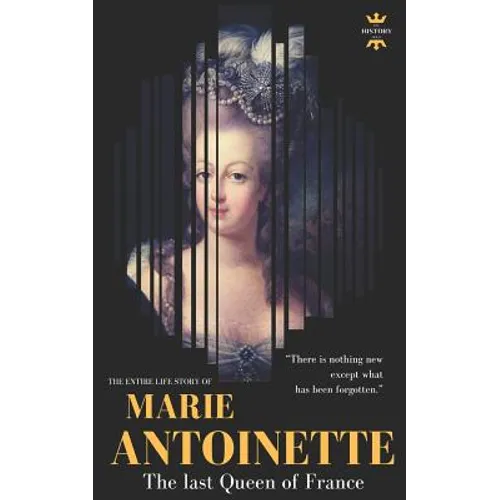 Marie Antoinette: The last Queen of France. The Entire Life Story - Paperback