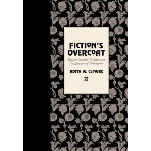 Fiction's Overcoat: Russian Literary Culture and the Question of Philosophy - Hardcover