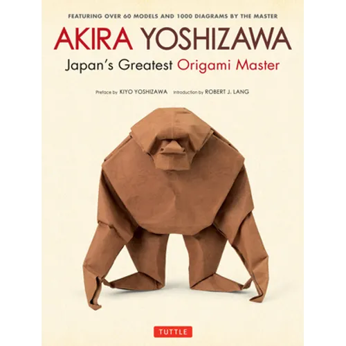 Akira Yoshizawa, Japan's Greatest Origami Master: Featuring Over 60 Models and 1000 Diagrams by the Master - Hardcover