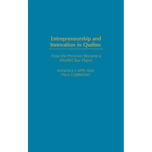Entrepreneurship and Innovation in Quebec: How the Province Became a World-Class Player - Hardcover