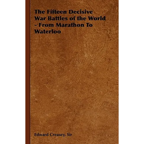 The Fifteen Decisive War Battles of the World - From Marathon to Waterloo - Hardcover