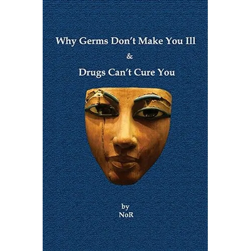 Why Germs Don't Make You Ill and Drugs Can't Cure You - Paperback