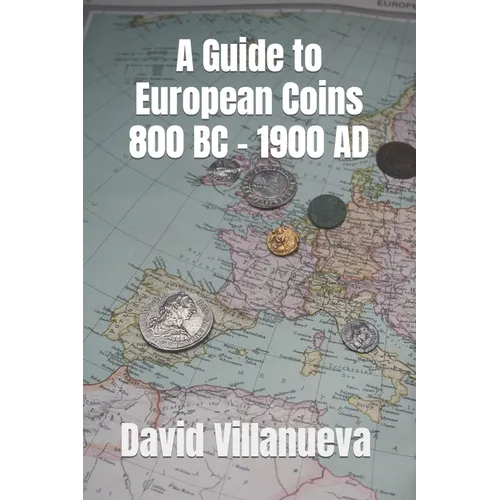 A Guide to European Coins 800 BC - 1900 AD - Paperback