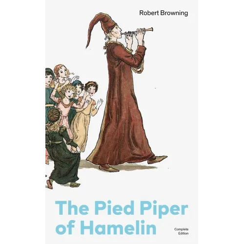 The Pied Piper of Hamelin (Complete Edition): Children's Classic - A Retold Fairy Tale by one of the Most Influential Victorian Poets and Playwrights - Paperback
