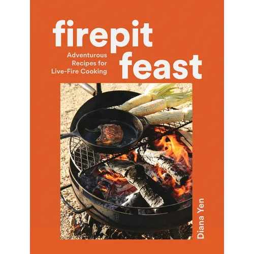 Firepit Feast: Adventurous Recipes for Live-Fire Cooking - Hardcover