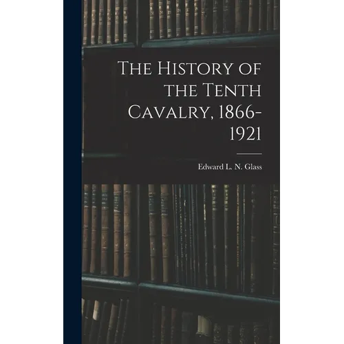 The History of the Tenth Cavalry, 1866-1921 - Hardcover