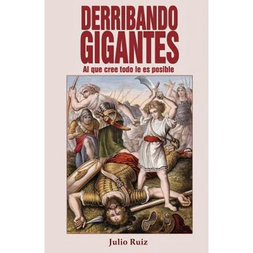 Derribando Gigantes: Al Que Cree Todo Le Es Posible - Paperback